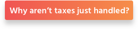 Why aren’t taxes just handled?